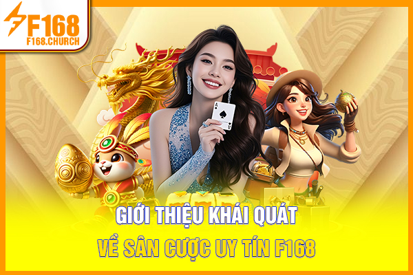 Giới thiệu khái quát về sân cược uy tín F168