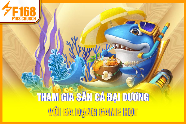 Tham gia săn cá đại dương với đa dạng game hot